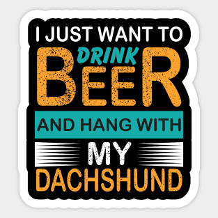 I Just Want To Drink Beer And Hang With My Dachshund Sticker